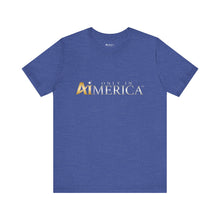 Load image into Gallery viewer, Only in Aimerica™ Brand Retail Fit Unisex Jersey Short Sleeve Tee